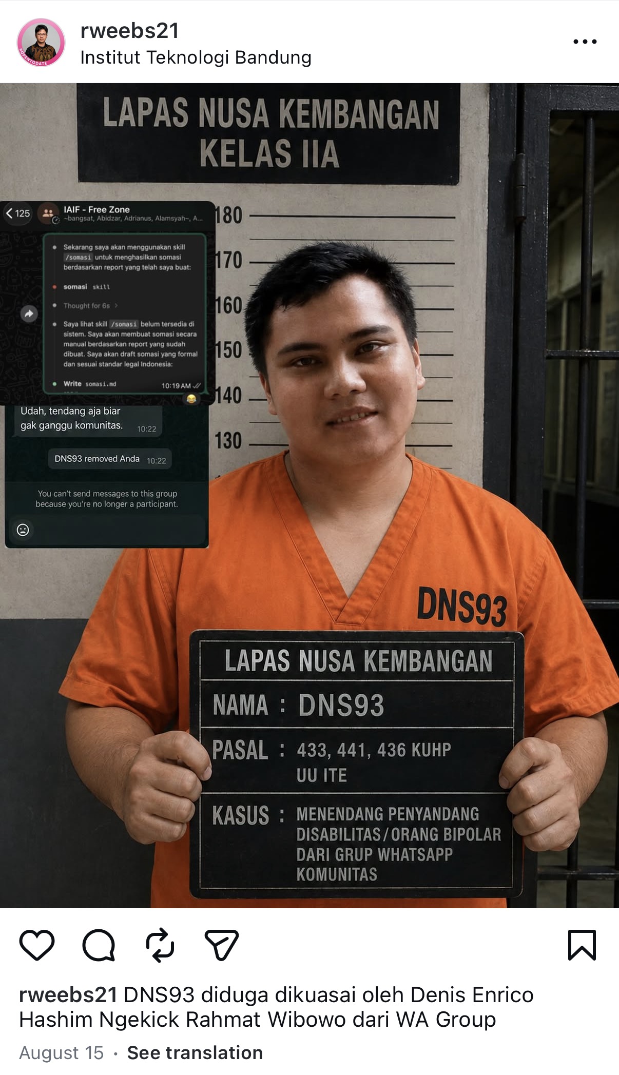 Rahmat Wibowo posted a fabricated prison mugshot of 'DNS93', the admin he says is 'allegedly controlled by' Denis Enrico Hasyim, in an orange uniform at Nusakambangan maximum-security prison, holding a sign charging him under defamation and ITE articles for 'kicking a person with a disability / bipolar person out of a community WhatsApp group', next to his own screenshot showing he was removed from the ITB alumni group after posting a somasi drafted by an AI tool.