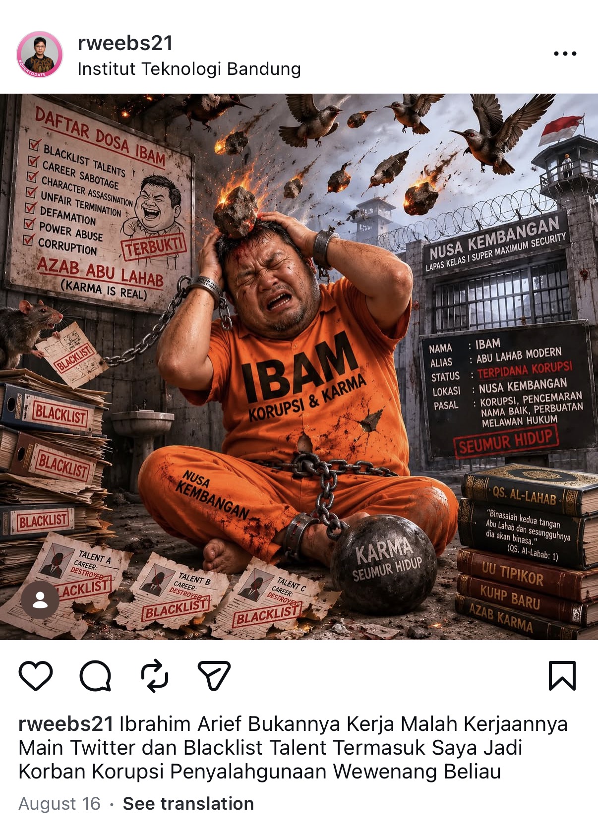 Rahmat Wibowo posted an AI image of Ibrahim Arief as a bloodied, chained prisoner at Nusakambangan, struck by burning stones from birds as in the story of Abu Lahab, labelled 'Terpidana Korupsi' ('corruption convict') with a life sentence and a 'Daftar Dosa Ibam' ('Ibam's list of sins') stamped 'TERBUKTI' ('proven'), captioning that instead of working Ibrahim plays on Twitter and blacklists talent, making Rahmat a 'victim' of his corruption and abuse of power.