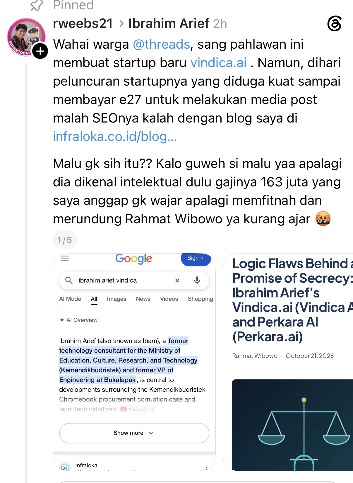 Rahmat Wibowo, instead of finding customers for Infraloka, belittled Vindica, the startup Ibrahim Arief built, which may well have more investors and paying customers than Infraloka, boasting that his own AI-slop Infraloka blog post attacking it outranks Vindica on Google, accusing Vindica of paying e27 to cover its launch, and calling Ibrahim 'insolent' for 'slandering and bullying Rahmat Wibowo'.